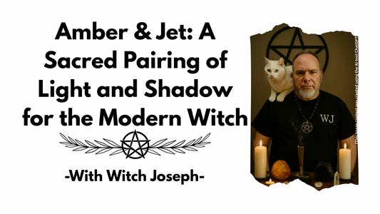 Amber & Jet: A Sacred Pairing of Light and Shadow for the Modern Witch